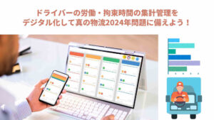 年末、年度末の繁忙期にドライバーが不足しないよう計画を立てるために勤務時間管理をデジタル化で備える